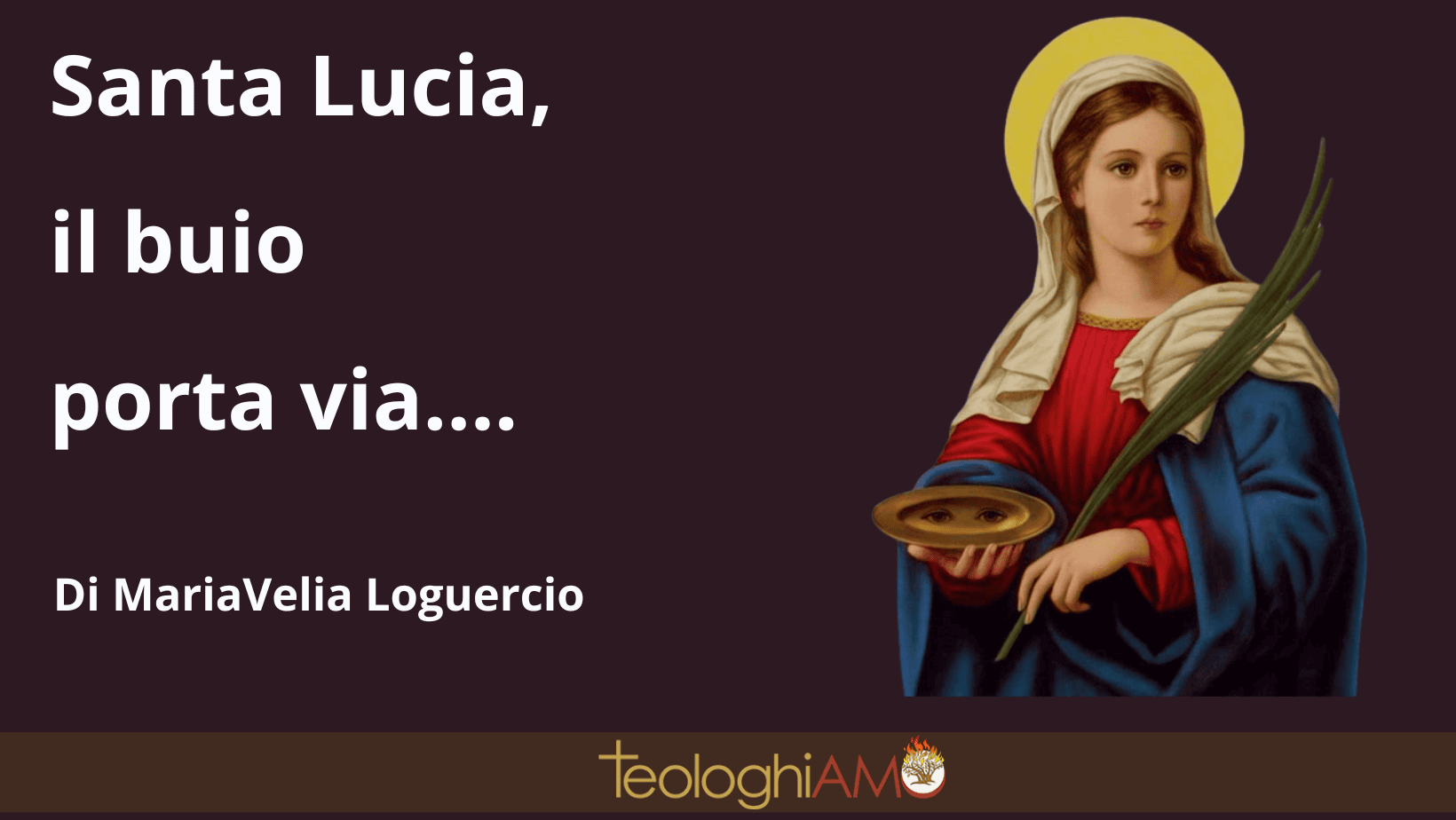 Santa Lucia, il buio porta via..di Mariavelia Loguercio -teologhiamo